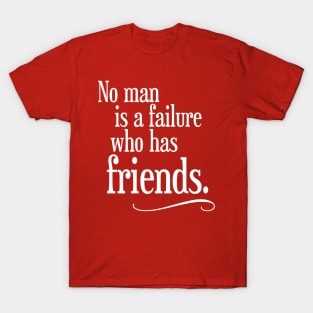 No Man is a Failure Who Has Friends T-Shirt